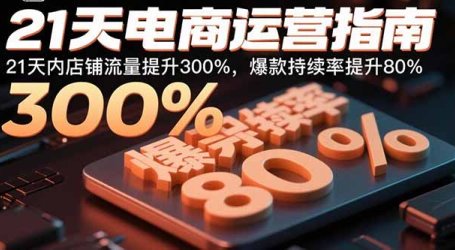 21天电商运营指南：21天内店铺流量提升300%，爆款持续率提升80%