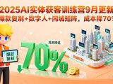 2025AI实体获客训练营9月更新，爆款复制+数字人+同城矩阵，成本降70%