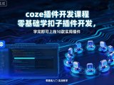 coze插件开发课程,零基础学扣子插件开发,学完即可上线10款实用插件