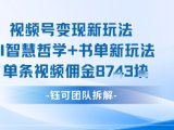 视频号变现新玩法,AI智慧哲学+书单新玩法,单条视频佣金1k+
