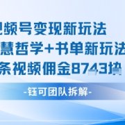 视频号变现新玩法,AI智慧哲学+书单新玩法,单条视频佣金1k+