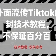 外面流传Tiktok解封技术教程,不保证百分百,具体自测