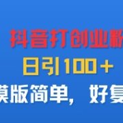 抖音打创业粉,日引100+,模版简单,好复制