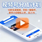 视频号分成计划懒人玩法，10秒生成视频，手机一键操作，新手小白轻松上手，日入1K【揭秘】
