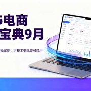 2025电商技术宝典9月:200+节实时更新实操案例,可技术变现亦可自用放大