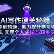 AI写作通关秘籍，从零到精通，助力提升学习和工作效率，实现个人成长与职业变现