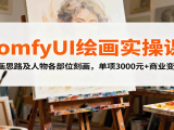 ComfyUI绘画实操课，绘画思路及人物各部位刻画，单项3000元+商业变现