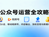 公众号运营全攻略:类型认证、联动视频号,内容输出、涨粉变现与数据分析
