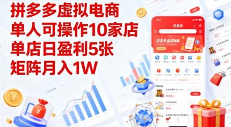 拼多多虚拟电商，单人可操作10家店，单店日盈利5张，矩阵月入1W+【揭秘】