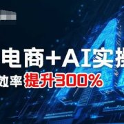 最新电商+AI实操课,三节课效率提升300%