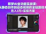 即梦AI全功能实战课：从静态创作到动态视频的全链路技术 月入3万+实操方案