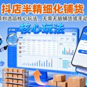 抖店半精细化铺货,截流预判选品核心玩法,无需无脑铺货或手动上架(更新9月)