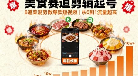 美食赛道剪辑起号，8道菜混剪做爆款短视频，从0到1，流量超高