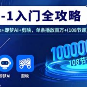 AI0-1入门全攻略，Deepseek+即梦AI+剪映，单条播放百万+(108节课