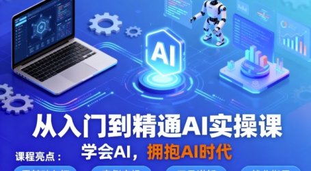 从入门到精通AI实操课，学会AI，拥抱AI时代