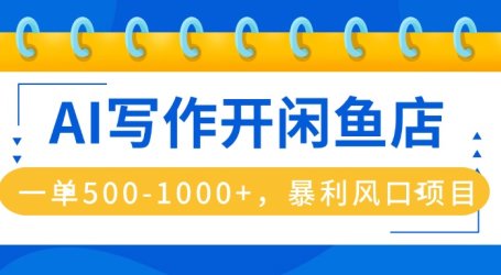AI写作开闲鱼店，一单500-1000+，暴利风口项目，永不失业副业兼职