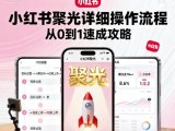 小红书聚光详细操作流程，小红书聚光从0到1速成攻略