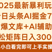 2025年今日头条最新暴利玩法7.0，一键生成爆款，轻松实现矩阵日入3000+