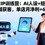 服装老板IP训练营：AI人设+短视频流量+同城获客，单店月净利+6.8万
