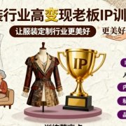 服装行业高变现老板IP训练营,让服装定制行业更美好