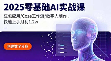 2025零基础AI实战课，豆包应用/Coze工作流/数字人制作，快速上手月利1.2w