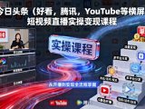 今日头条(好看，腾讯，YouTube等横屏)短视频直播实操变现课程