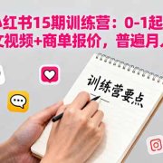 小红书15期训练营：0-1起号+爆款图文视频+商单报价，普遍月入5k-3w