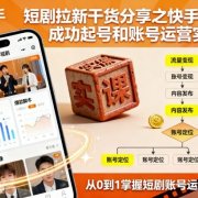 短剧拉新干货分享之快手成功起号和账号运营实操课
