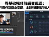 零基础视频剪辑变现课:从软件操作到商业变现,全职剪辑师月收入5万元