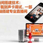 虚拟直播间搭建技术:从软件下载到声卡调试,一部手机+电脑搭建专业直播间