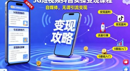 5G短视频抖音实操变现课程，自媒体，无谓引流变现