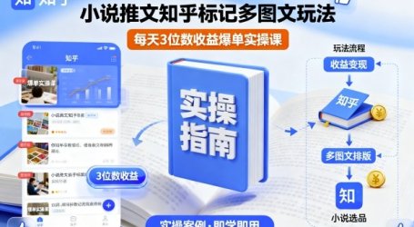 小说推文知乎标记多图文玩法，每天3位数收益爆单实操课