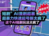短剧AI漫剧超暴力快速起号新技术,这个AI短剧玩法太疯了