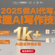 2025做AI代写,掌握AI写作技能,小白轻松上手日入1k+,AI副业挣钱必看