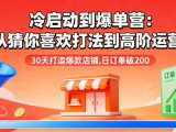 冷启动到爆单营:从猜你喜欢打法到高阶运营,30天打造爆款店铺,日订单破200