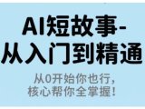 AI短故事从入门到精通，从0开始你也行，核心帮你全掌握