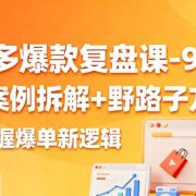 拼多多爆款复盘课-9月：实战案例拆解+野路子方法论，快速掌握爆单新逻辑