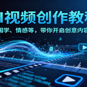 AI视频创富课，含育儿、国学、情感等，带你开启创意内容制作之旅