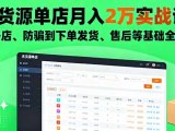 无货源单店月入2万实战课:从开店、防骗到下单发货、售后等基础全掌握
