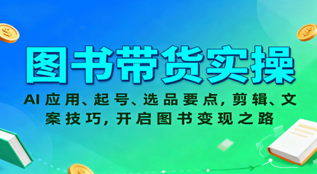 图书带货实操，AI应用、起号、选品要点，剪辑、文案技巧，开启图书变现之路