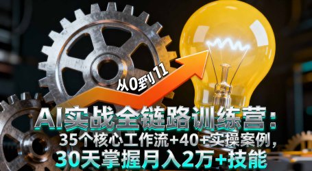 AI实战全链路训练营：35个核心工作流+40+实操案例，30天掌握月入2万+技能