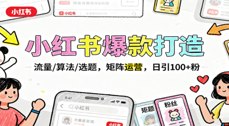 小红书爆款打造：流量/算法/选题，矩阵运营，日引100+粉