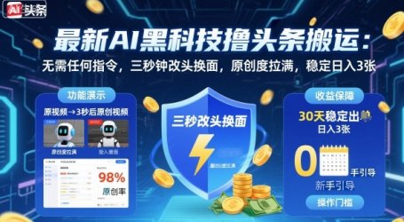 最新AI黑科技撸头条搬运，无需任何指令，三秒钟给你改头换面，原创度直接拉满，稳定日入3张【揭秘】