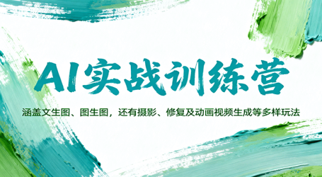 AI实战训练营：涵盖文生图、图生图，以及摄影、修复及动画视频生成等多样玩法