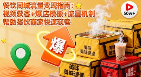 餐饮同城流量变现指南:视频获客+爆店模板+流量机制 帮助餐饮商家快速获客