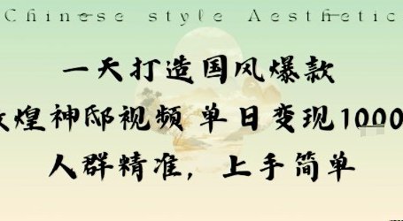 一天打造国风爆款敦煌神邸视频单日变现1k+人群精准,上手简单