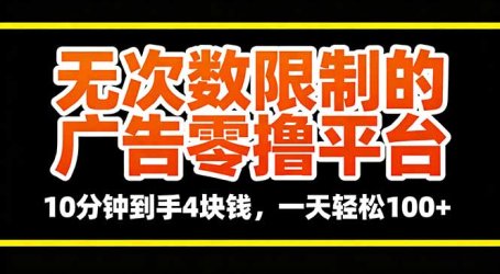 无次数限制的广告零撸平台,10分钟到手4块钱,一天轻松100+