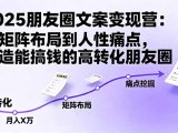 2025朋友圈文案变现营：从矩阵布局到人性痛点，打造能搞钱的高转化朋友圈