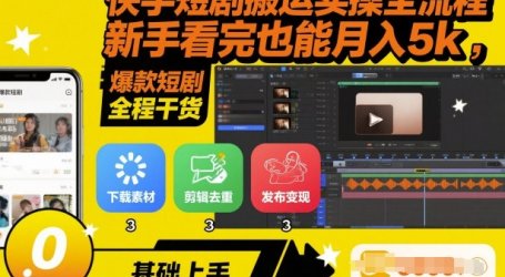 快手短剧搬运实操全流程，新手看完也能月入5k，全程干货