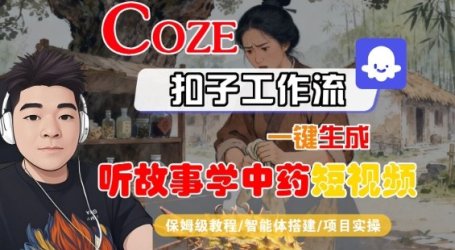 Coze扣子智能体工作流一键生成“听故事学中药“短视频,全流程保姆级教学